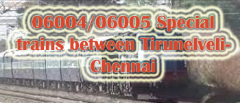 06004/06005 Special trains between Tirunelveli-Chennai